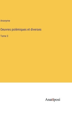 Oeuvres polémiques et diverses: Tome 3 by Anonyme