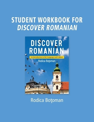 Student Workbook for Discover Romanian: An Introduction to the Language and Culture by Botoman, Rodica