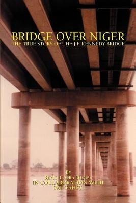 Bridge Over Niger: The True Story of the J. F. Kennedy Bridge by Bloise, Remo Capra