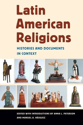 Latin American Religions: Histories and Documents in Context by Peterson, Anna L.