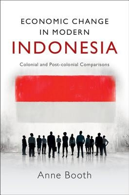 Economic Change in Modern Indonesia: Colonial and Post-Colonial Comparisons by Booth, Anne