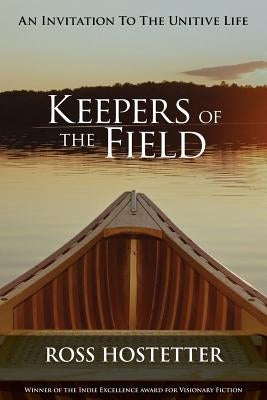Keepers of the Field: An Invitation to the Unitive Life by Hostetter, Ross