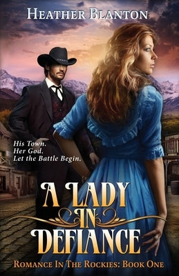 A Lady in Defiance: Romance in the Rockies 1 by Blanton, Heather Frey