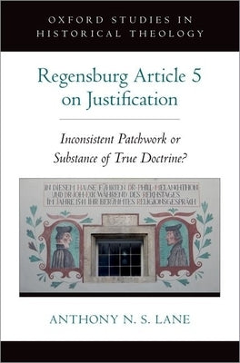 The Regensburg Article 5 on Justification: Inconsistent Patchwork or Substance of True Doctrine? by Lane, Anthony N. S.