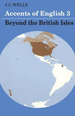 Accents of English 3: Beyond the British Isles by Wells, J. C.