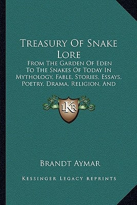 Treasury of Snake Lore: From the Garden of Eden to the Snakes of Today in Mythology, Fable, Stories, Essays, Poetry, Drama, Religion, and Pers by Aymar, Brandt