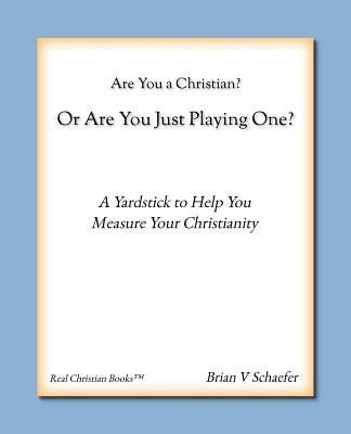 Are You a Christian or Are You Just Playing One? by Schaefer, Brian V.