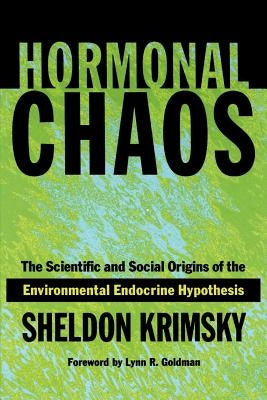 Hormonal Chaos: The Scientific and Social Origins of the Environmental Endocrine Hypothesis by Krimsky, Sheldon