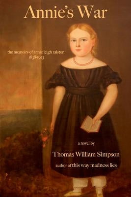 Annie's War: The Memoirs of Annie Leigh Ralston by Simpson, Thomas William