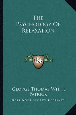 The Psychology of Relaxation by Patrick, George Thomas White