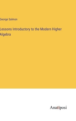 Lessons Introductory to the Modern Higher Algebra by Salmon, George