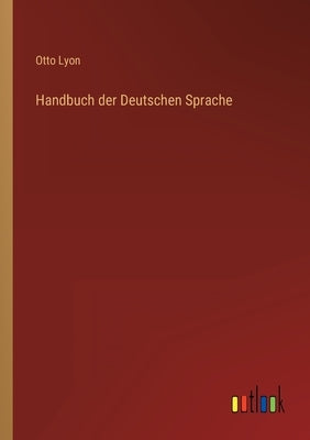Handbuch der Deutschen Sprache by Lyon, Otto