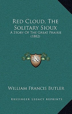 Red Cloud, the Solitary Sioux: A Story of the Great Prairie (1882) by Butler, William Francis