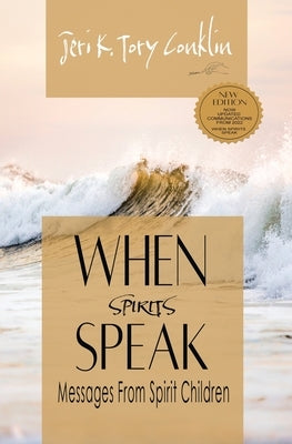 When Spirits Speak: Messages from Spirit Children by Conklin, Jeri K. Tory