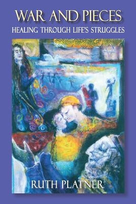War and Pieces: Healing Through Life's Struggles by Platner, Ruth