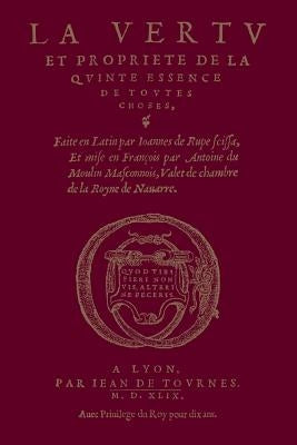 La vertu & propriété de la quinte essence de toutes choses by de Rupescissa, Joannes