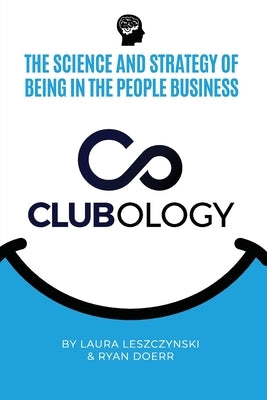 Clubology: The Science and Strategy of Being in the People Business by Doerr, Ryan