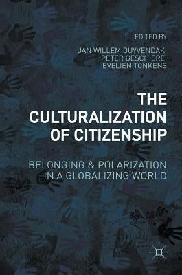 The Culturalization of Citizenship: Belonging and Polarization in a Globalizing World by Duyvendak, Jan Willem