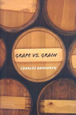 Grape vs. Grain: A Historical, Technological, and Social Comparison of Wine and Beer by Bamforth, Charles