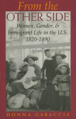 From the Other Side: Women, Gender, and Immigrant Life in the U.S., 1820-1990 by Gabaccia, Donna