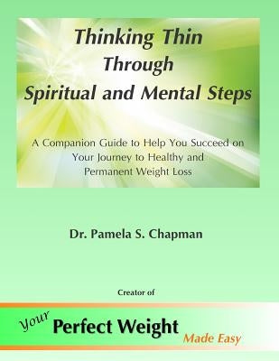 Thinking Thin Through Spiritual and Mental Steps: A Companion Guide to Help You Succeed on Your Journey to Healthy and Permanent Weight Loss by Chapman, Pamela S.