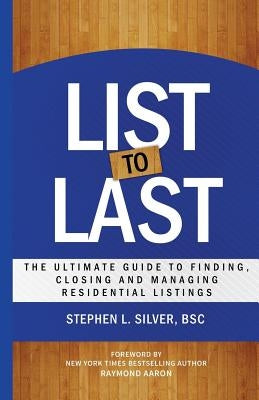 List to Last: The Ultimate Guide to Finding, Closing and Managing Residential Listings by Silver, Stephen L.