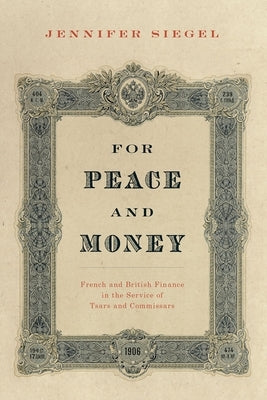 For Peace and Money: French and British Finance in the Service of Tsars and Commissars by Siegel, Jennifer