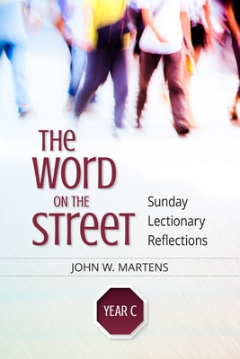 The Word on the Street, Year C: Sunday Lectionary Reflections by Martens, John W.