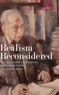 Realism Reconsidered: The Legacy of Hans Morgenthau in International Relations by Williams, Michael C.