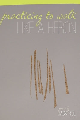 Practicing to Walk Like a Heron by Ridl, Jack