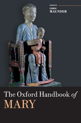 The Oxford Handbook of Mary by Maunder, Chris