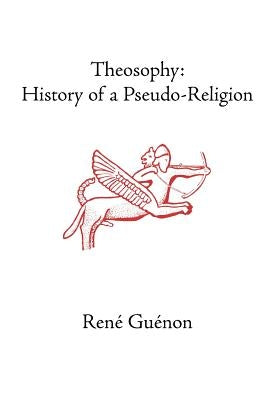 Theosophy: History of a Pseudo-Religion by Guenon, Rene