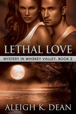 Lethal Love: Mystery in Whiskey Valley, Book 2 by Dean, Aleigh K.