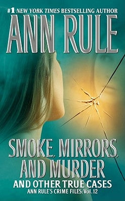Smoke, Mirrors, and Murder, 12: And Other True Cases by Rule, Ann