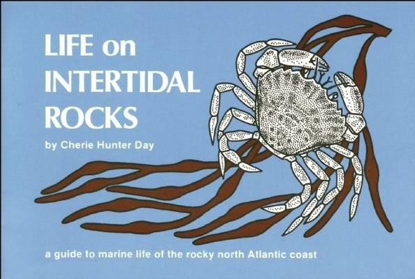 Life on Intertidal Rocks: A Guide to the Marine Life of the Rocky North Atlantic Coast by Day, Cherie Hunter