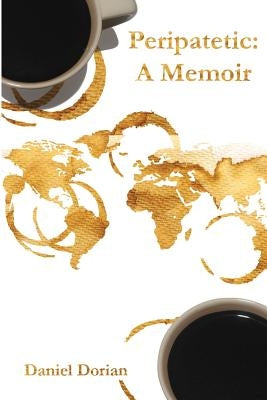 Peripatetic: A Memoir: A French-American Citizen's Perspective on His Jewish Heritage and War, Love and Politics by Dorian, Daniel H.