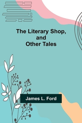 The Literary Shop, and Other Tales by L. Ford, James