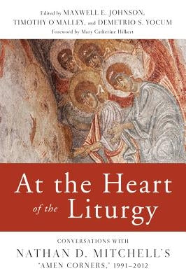 At the Heart of the Liturgy: Conversations with Nathan D. Mitchell's "Amen Corners," 1991-2012 by Johnson, Maxwell E.