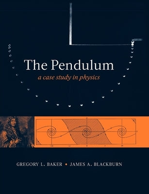 The Pendulum: A Case Study in Physics by Baker, Gregory L.