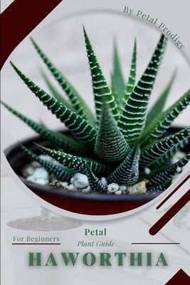 Haworthia: Prodigy Petal, Plant Guide by Prodigy, Petal