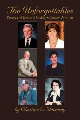 The Unforgettables: People and Events of Cleburne County, Arkansas by Shumway, Chastine E.