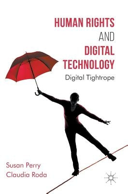 Human Rights and Digital Technology: Digital Tightrope by Perry, Susan