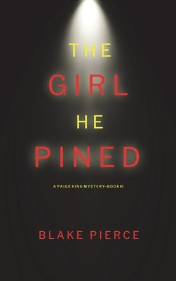 The Girl He Pined (A Paige King FBI Suspense Thriller-Book 1) by Pierce, Blake
