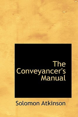 The Conveyancer's Manual by Atkinson, Solomon