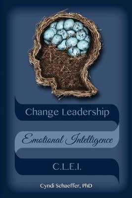 Change Leadership Emotional Intelligence (CLEI): Using Change Strategies that Work! by Schaeffer Phd, Cyndi