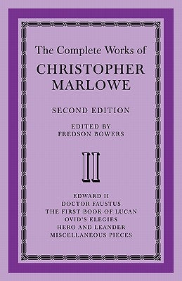 The Complete Works of Christopher Marlowe: Volume 2, Edward II, Doctor Faustus, the First Book of Lucan, Ovid's Elegies, Hero and Leander, Poems by Bowers, Fredson