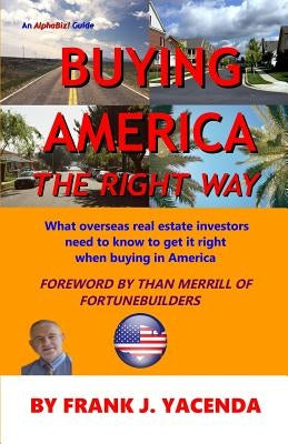 Buying America the Right Way: What overseas real estate investors need to know to get it right when buying in America by Merrill, Than