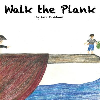 Walk The Plank by Adams, Kara C.