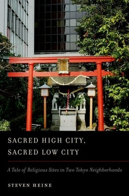 Sacred High City, Sacred Low City: A Tale of Religious Sites in Two Tokyo Neighborhoods by Heine, Steven