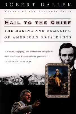 Hail to the Chief: The Making and Unmaking of American Presidents by Dallek, Robert